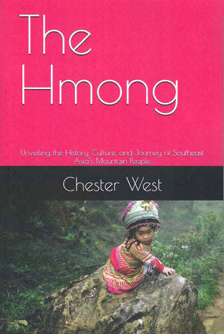 The Hmong: Unveiling the History, Culture, and Journey of Southeast Asia's Mountain People